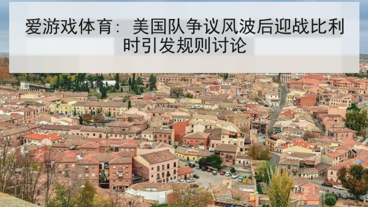 爱游戏体育: 美国队争议风波后迎战比利时引发规则讨论